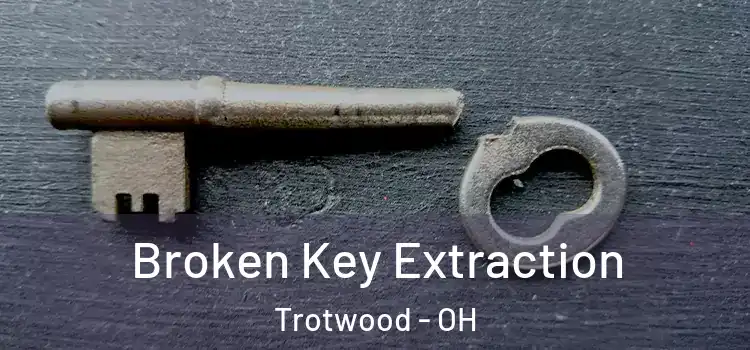 Broken Key Extraction Trotwood - OH