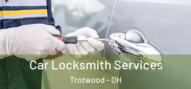 Car Locksmith Services Trotwood - OH